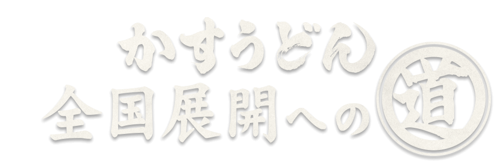 かすうどん全国展開への道