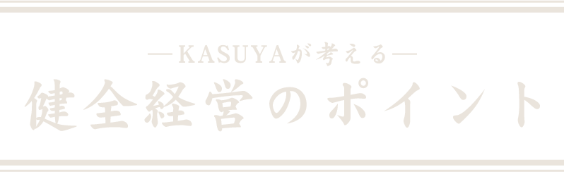 KASUYAが考える健全経営のポイント