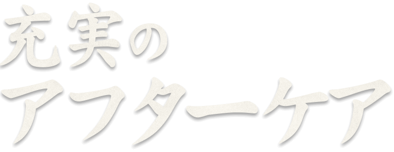 充実のアフターケア